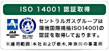 ISO 14001 認証取得 セントラルガスグループは全事業所にて環境国際規格ISO 14001 の認証を取得しております。