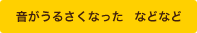 音がうるさくなった　などなど